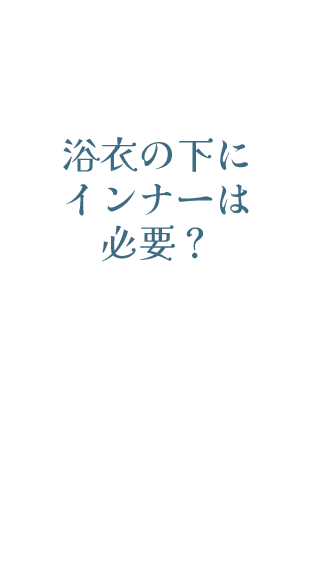 浴衣の下にインナーは必要？